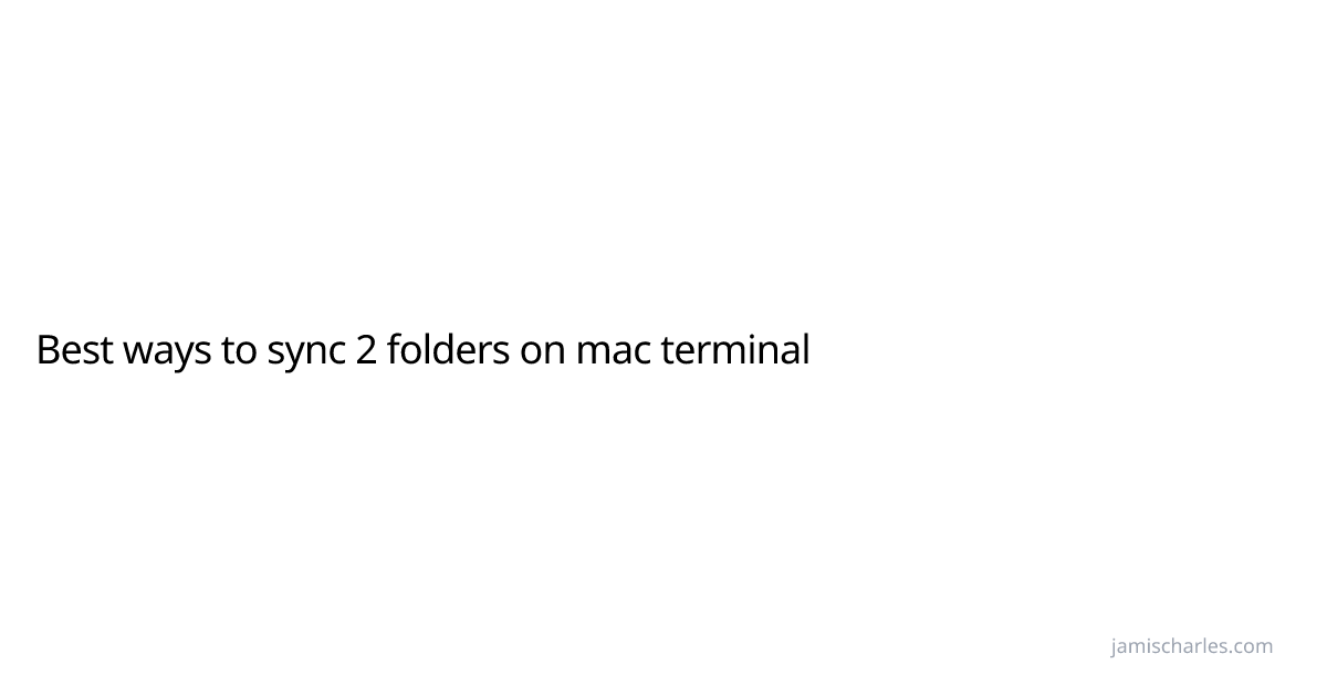 Best ways to sync 2 folders on mac terminal | Jamis Charles