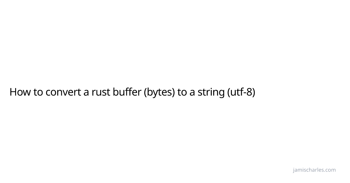 How to convert a rust buffer (bytes) to a string (utf-8) | Jamis Charles